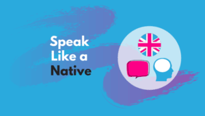 Speak like a native IELTS Speaking