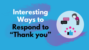 17 Interesting Ways to Respond to “Thank you”