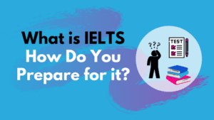 What is IELTS and How Do You Prepare for it