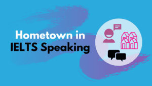 How To Talk About Your Hometown in IELTS Speaking