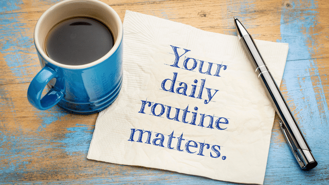 Your daily routine matters