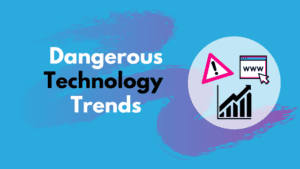Dangerous Technology Trends