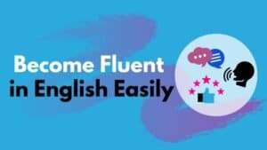 Become Fluent in English Easily