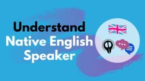 Understand native English speaker