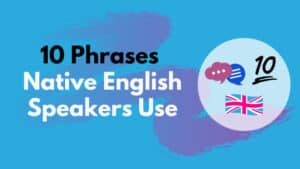 10 Phrases Native English Speakers Use Everyday