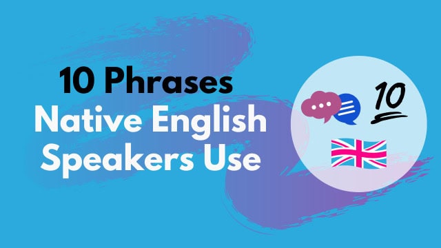 10 Phrases Native English Speakers Use Everyday