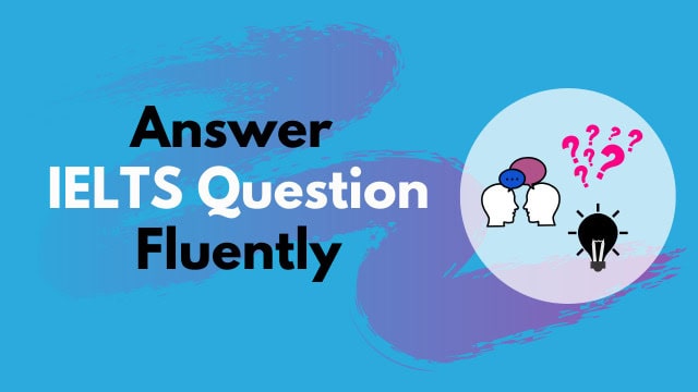 How to Answer Any IELTS Question Fluently - Without Memorising